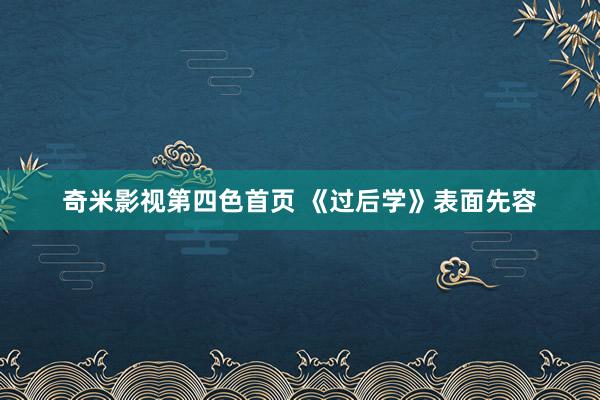 奇米影视第四色首页 《过后学》表面先容