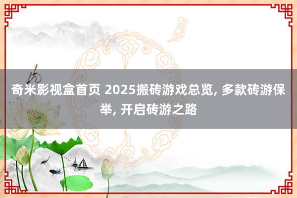 奇米影视盒首页 2025搬砖游戏总览， 多款砖游保举， 开启砖游之路