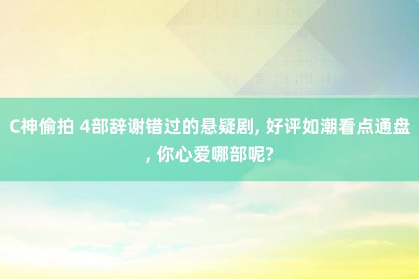 C神偷拍 4部辞谢错过的悬疑剧， 好评如潮看点通盘， 你心爱哪部呢?